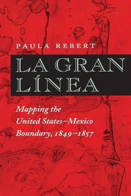 La Gran Línea: Mapping the United States–Mexico Boundary, 1849–1857 - Paula Rebert - cover