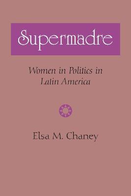 Supermadre: Women in Politics in Latin America - Elsa M. Chaney - cover