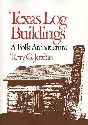 Texas Log Buildings: A Folk Architecture - Terry G. Jordan - cover