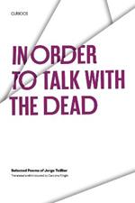 In Order to Talk with the Dead: Selected Poems of Jorge Teillier