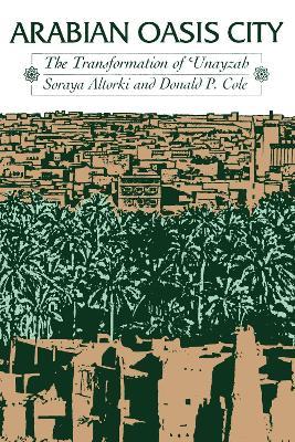 Arabian Oasis City: The Transformation of 'Unayzah - Soraya Altorki,Donald Powell Cole - cover