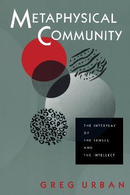 Metaphysical Community: The Interplay of the Senses and the Intellect - Greg Urban - cover