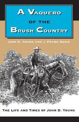 A Vaquero of the Brush Country: The Life and Times of John D. Young - John D. Young,J. Frank Dobie - cover