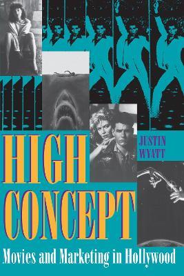 High Concept: Movies and Marketing in Hollywood - Justin Wyatt - cover