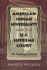 American Indian Sovereignty and the U.S. Supreme Court: The Masking of Justice