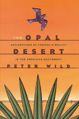 The Opal Desert: Explorations of Fantasy and Reality in the American Southwest - Peter Wild - cover