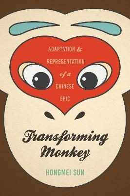 Transforming Monkey: Adaptation and Representation of a Chinese Epic - Hongmei Sun - cover