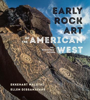 Early Rock Art of the American West: The Geometric Enigma - Ekkehart Malotki,Ellen Dissanayake - cover