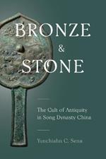 Bronze and Stone: The Cult of Antiquity in Song Dynasty China