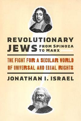 Revolutionary Jews from Spinoza to Marx: The Fight for a Secular World of Universal and Equal Rights - Jonathan I. Israel - cover