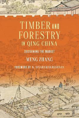 Timber and Forestry in Qing China: Sustaining the Market - Meng Zhang - cover
