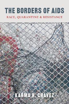 The Borders of AIDS: Race, Quarantine, and Resistance - Karma R. Chavez - cover