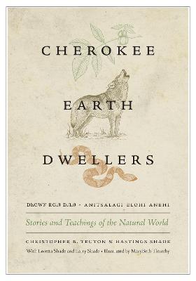 Cherokee Earth Dwellers: Stories and Teachings of the Natural World - Christopher B. Teuton,Hastings Shade - cover