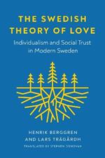 The Swedish Theory of Love: Individualism and Social Trust in Modern Sweden