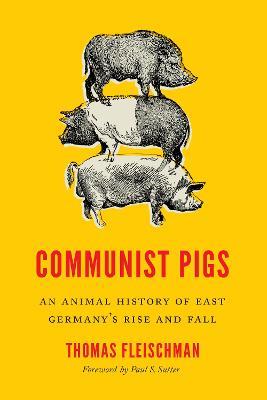 Communist Pigs: An Animal History of East Germany's Rise and Fall - Thomas Fleischman - cover
