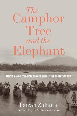 The Camphor Tree and the Elephant: Religion and Ecological Change in Maritime Southeast Asia - Faizah Zakaria - cover