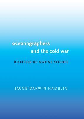 Oceanographers and the Cold War: Disciples of Marine Science - Jacob Darwin Hamblin - cover