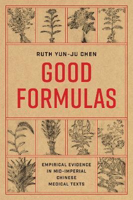 Good Formulas: Empirical Evidence in Mid-Imperial Chinese Medical Texts - Ruth Yun-Ju Chen - cover