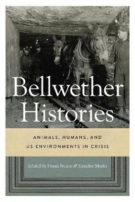 Bellwether Histories: Animals, Humans, and US Environments in Crisis - cover