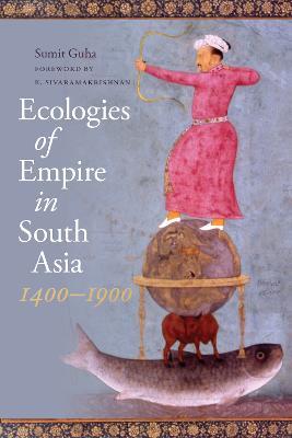 Ecologies of Empire in South Asia, 1400-1900 - Sumit Guha - cover