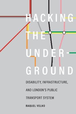 Hacking the Underground: Disability, Infrastructure, and London's Public Transport System - Raquel Velho - cover