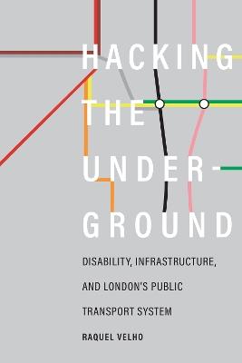 Hacking the Underground: Disability, Infrastructure, and London's Public Transport System - Raquel Velho - cover