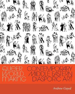 Queer World Making: Contemporary Middle Eastern Diasporic Art - Andrew Gayed - cover