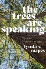 The Trees Are Speaking: Dispatches from the Salmon Forests