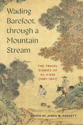Wading Barefoot through a Mountain Stream: The Travel Diaries of Xu Xiake (1587-1641) - cover