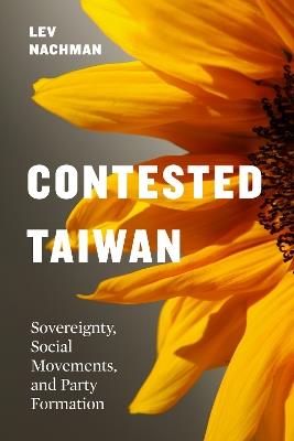 Contested Taiwan: Sovereignty, Social Movements, and Party Formation - Lev Nachman - cover