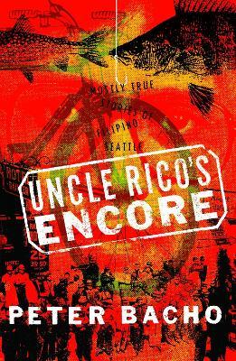Uncle Rico's Encore: Mostly True Stories of Filipino Seattle - Peter Bacho - cover
