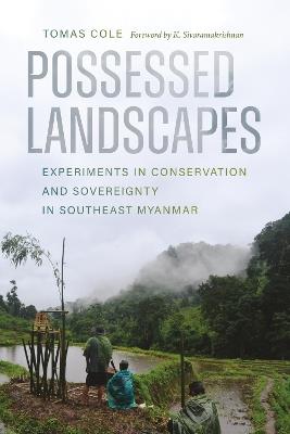 Possessed Landscapes: Experiments in Conservation and Sovereignty in Southeast Myanmar - Tomas Cole - cover