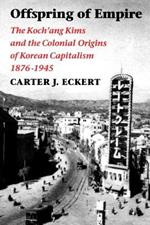 Offspring of Empire: The Koch'ang Kims and the Colonial Origins of Korean Capitalism, 1876-1945