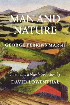 Man and Nature: Or, Physical Geography as Modified by Human Action - George Perkins Marsh - cover
