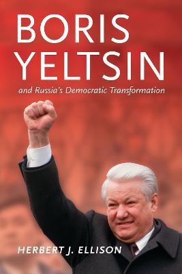 Boris Yeltsin and Russia's Democratic Transformation - Herbert J. Ellison - cover