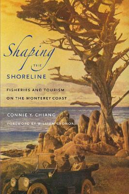 Shaping the Shoreline: Fisheries and Tourism on the Monterey Coast - Connie Y. Chiang - cover