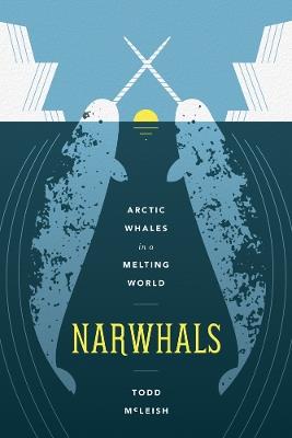 Narwhals: Arctic Whales in a Melting World - Todd McLeish - cover