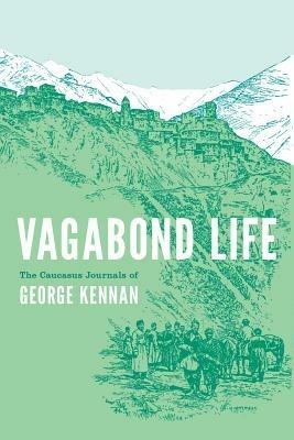 Vagabond Life: The Caucasus Journals of George Kennan - George Kennan - cover
