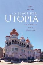 A Place for Utopia: Urban Designs from South Asia