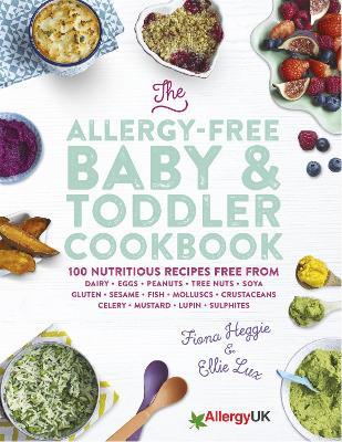 The Allergy-Free Baby & Toddler Cookbook: 100 delicious recipes free from dairy, eggs, peanuts, tree nuts, soya, gluten, sesame and shellfish - Fiona Heggie,Ellie Lux - cover