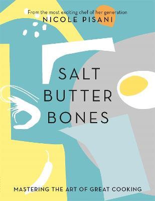 Salt, Butter, Bones: Mastering the art of great cooking - Nicole Pisani - cover