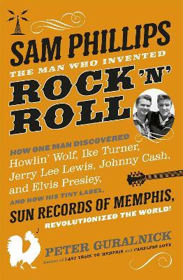 Sam Phillips: The Man Who Invented Rock 'n' Roll - Peter Guralnick - cover