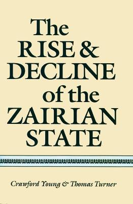 The Rise and Decline of the Zairian State - Crawford Young,Thomas Turner - cover