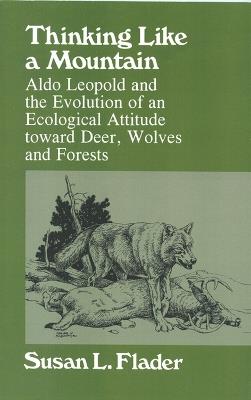 Thinking Like a Mountain: Aldo Leopold and the Evolution of an Ecological Attitude Toward Deer, Wolves and Forests - Susan L. Flader - cover
