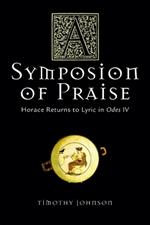 A Symposion of Praise: Horace Returns to Lyric in Odes IV