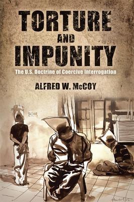 Torture and Impunity: The U.S. Doctrine of Coercive Interrogation - Alfred McCoy - cover
