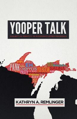 Yooper Talk: Dialect As Identity in Michigan's Upper Peninsula - Kathryn A. Remlinger - cover