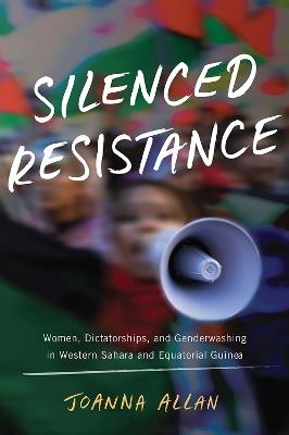 Silenced Resistance: Women, Dictatorships, and Genderwashing in Western Sahara and Equatorial Guinea - Joanna Allan - cover