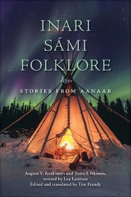 Inari Sámi Folklore: Stories from Aanaar - August V. Koskimies,Toivo I. Itkonen,Tim Frandy - cover