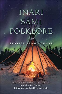 Inari Sámi Folklore: Stories from Aanaar - August V. Koskimies,Toivo I. Itkonen,Tim Frandy - cover